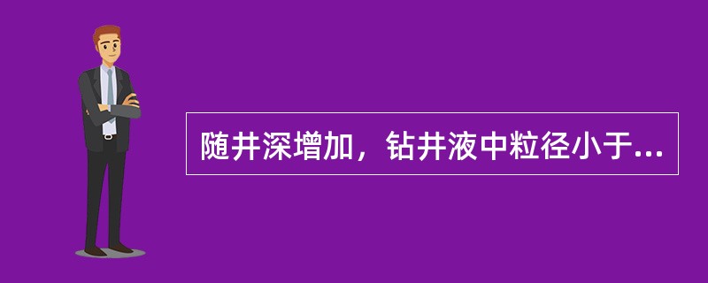 随井深增加，钻井液中粒径小于2μm的粗颗粒（）。