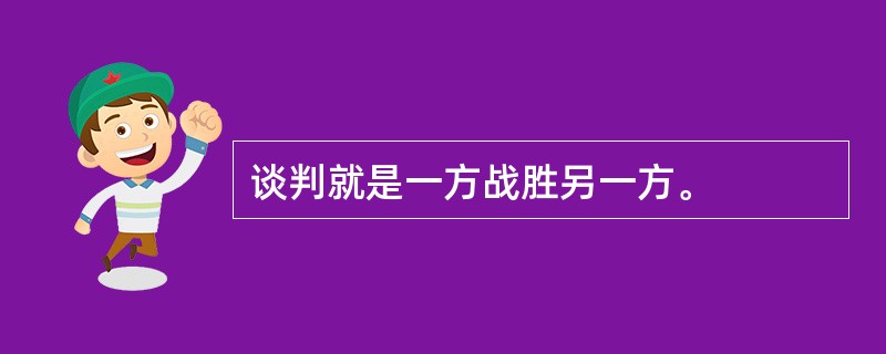 谈判就是一方战胜另一方。