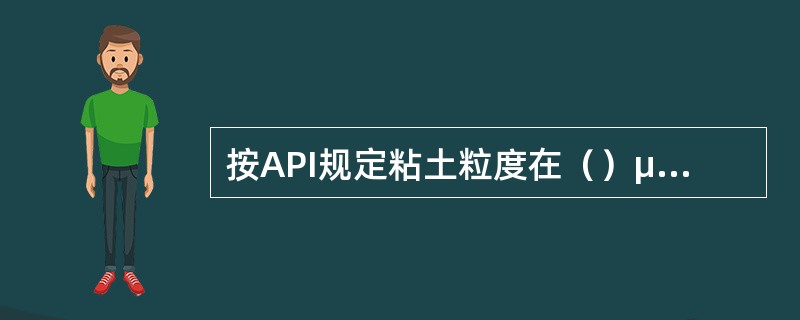 按API规定粘土粒度在（）μm范围内。