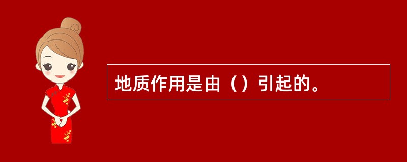 地质作用是由（）引起的。