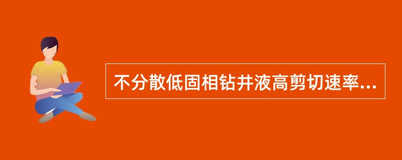 不分散低固相钻井液高剪切速率下的水眼粘度低，钻速快。