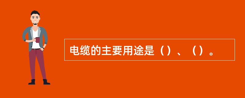 电缆的主要用途是()、()。 电缆的主要用途是()、()。