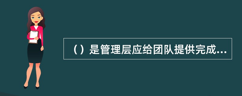（）是管理层应给团队提供完成工作所必需的各种外在资源。