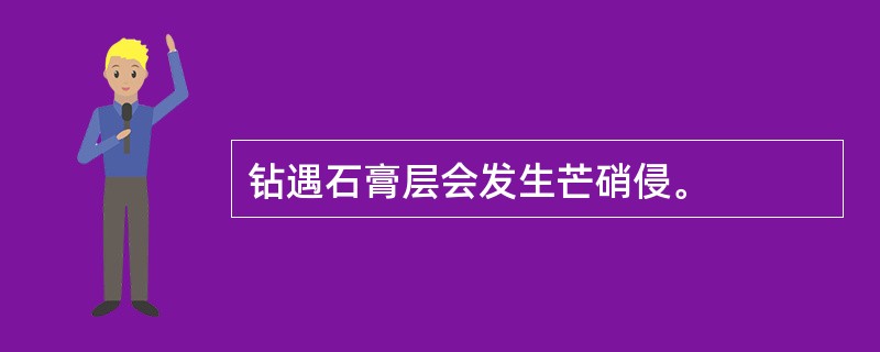 钻遇石膏层会发生芒硝侵。