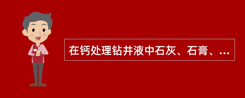 在钙处理钻井液中石灰、石膏、氯化钙是有机絮凝剂。