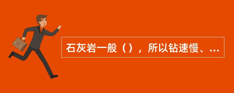 石灰岩一般（），所以钻速慢、钻头进尺少。