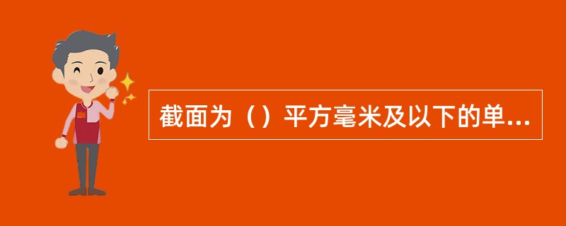 截面为（）平方毫米及以下的单股铜芯线，截面为（）平方毫米及以下的多股铜芯线，可与