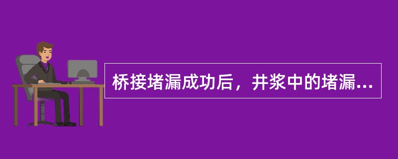 桥接堵漏成功后，井浆中的堵漏材料应（）。