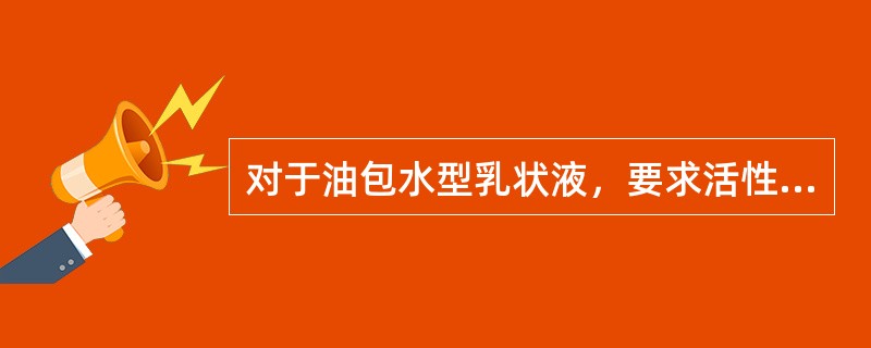 对于油包水型乳状液，要求活性剂分子的（）。