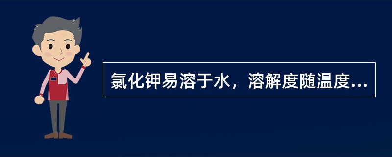 氯化钾易溶于水，溶解度随温度升高而增加。