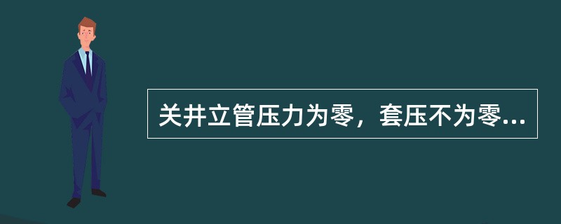 关井立管压力为零，套压不为零，说明钻井液静夜柱压力仍能平衡地层压力，环空钻井液（
