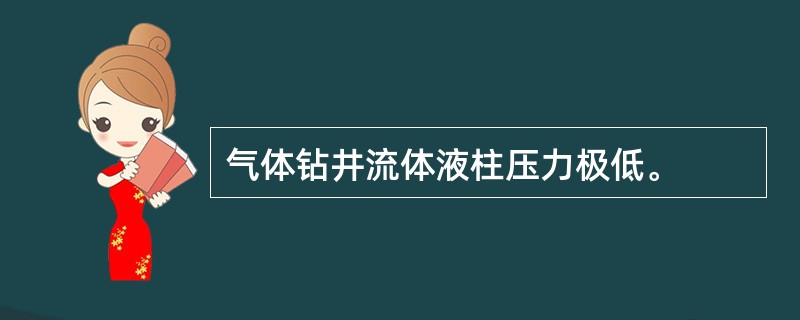 气体钻井流体液柱压力极低。