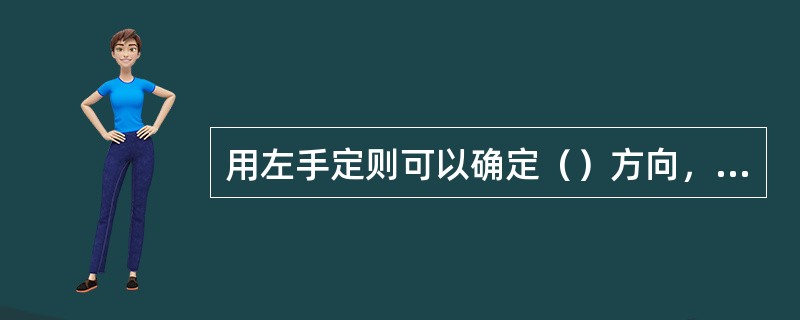 用左手定则可以确定（）方向，右手定则可以确定（）的方向。