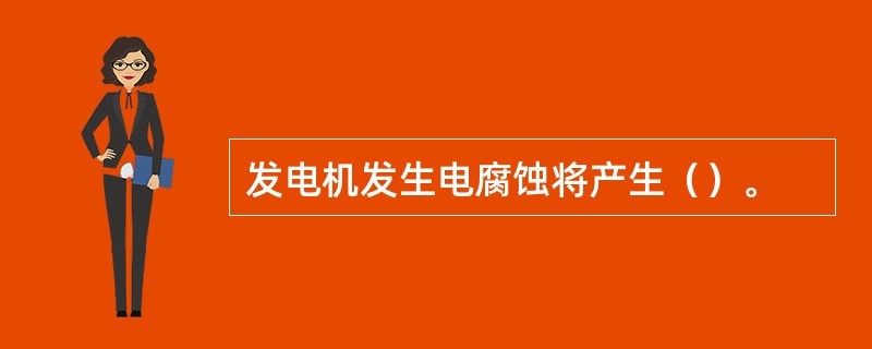 发电机发生电腐蚀将产生（）。
