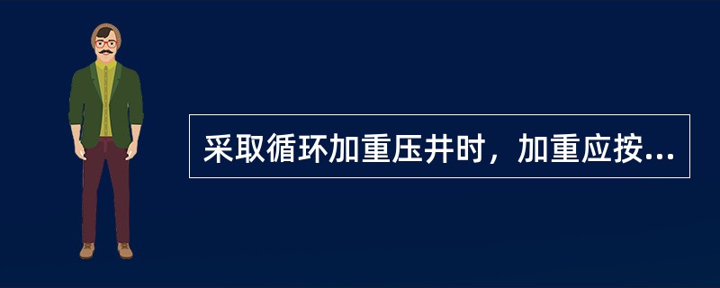 采取循环加重压井时，加重应按循环周加入重晶石，以力求均匀稳定。