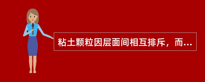 粘土颗粒因层面间相互排斥，而棱角、边缘处相互吸引而形成空间网架结构。