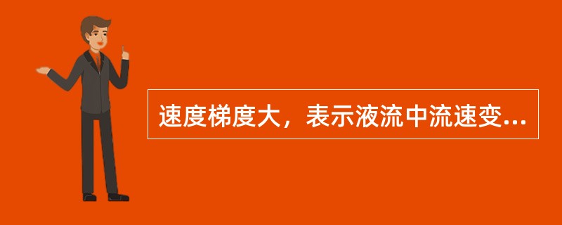 速度梯度大，表示液流中流速变化大，反之表示流速变化小。