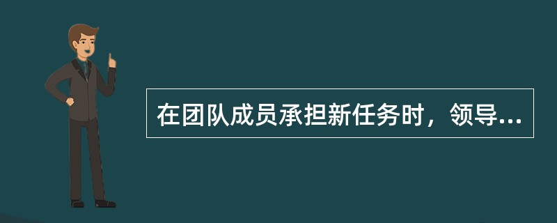 在团队成员承担新任务时，领导者往往会给他们提供培训，这属于领导者三项任务中的（）