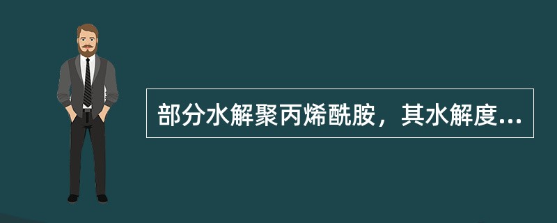 部分水解聚丙烯酰胺，其水解度为60%～70%可用来降滤失量和提粘堵漏，其水解度为