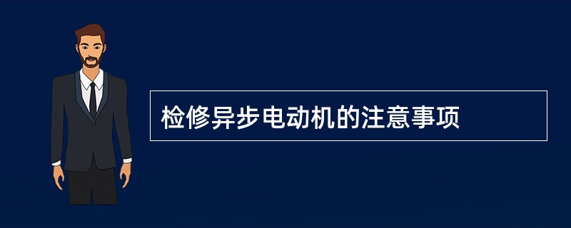 检修异步电动机的注意事项