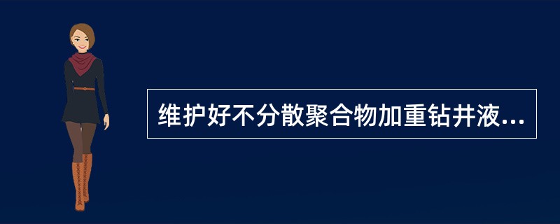 维护好不分散聚合物加重钻井液的关键是（）。