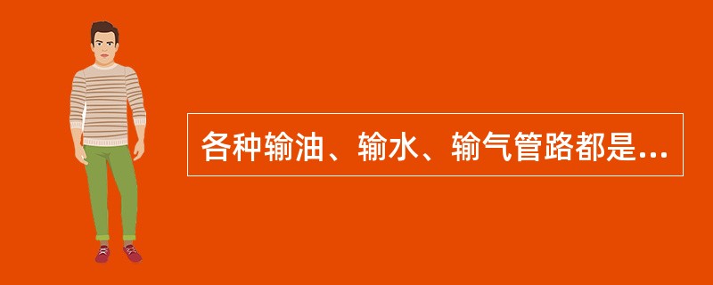 各种输油、输水、输气管路都是（）。