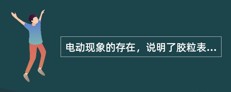 电动现象的存在，说明了胶粒表面总带有正电荷。