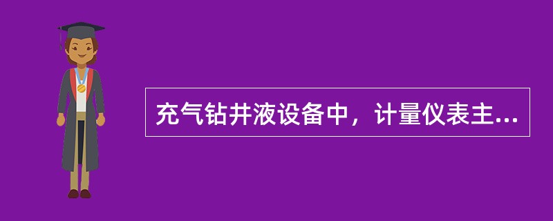 充气钻井液设备中，计量仪表主要用于控制与计量（）。