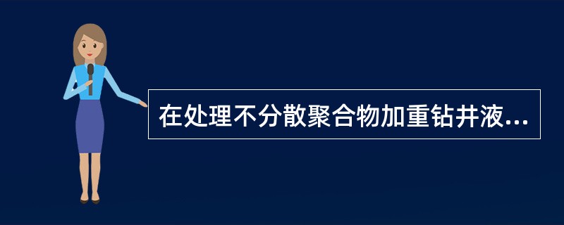 在处理不分散聚合物加重钻井液时，聚合物的加量应（）非加重钻井液。