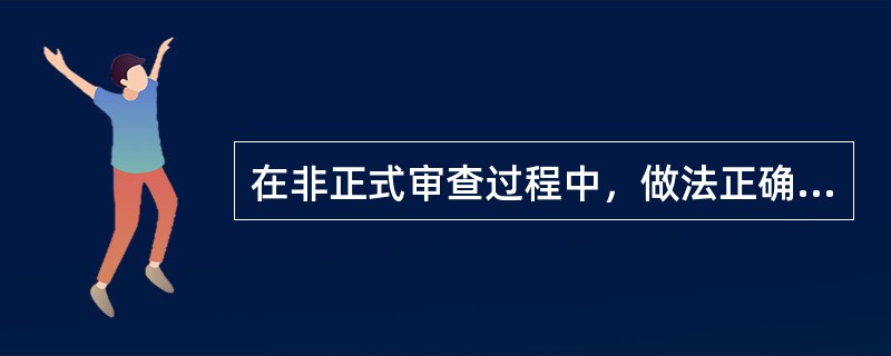 在非正式审查过程中，做法正确的是（）。