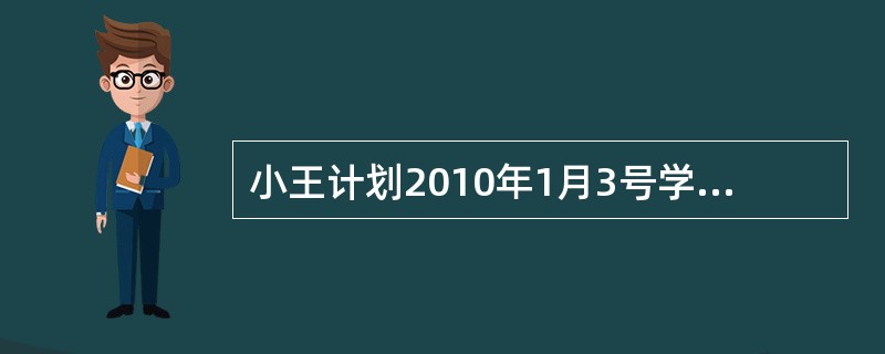 小王计划2010年1月3号学完研究生入学考试的所有课程，其中“2010年1月3号