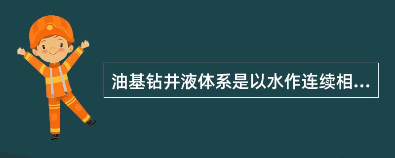 油基钻井液体系是以水作连续相的钻井液，包括油包水和全油基两类。
