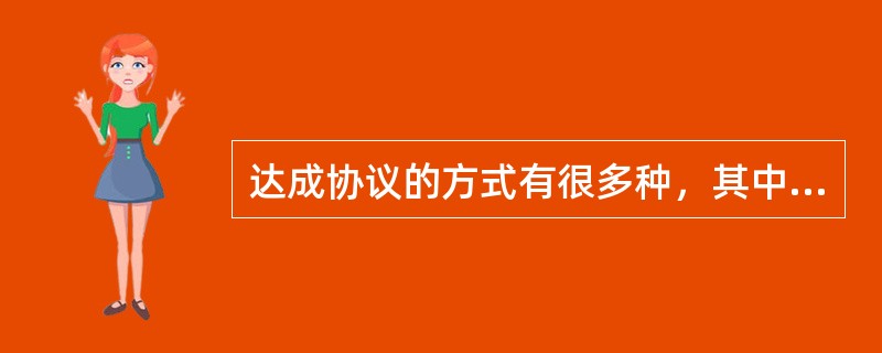 达成协议的方式有很多种，其中“一致同意”的方式是指（）。