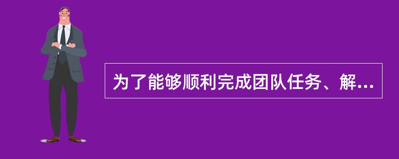 为了能够顺利完成团队任务、解决团队可能面临的问题，团队需要进行科学有效的决策。关