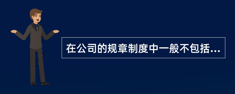 在公司的规章制度中一般不包括对（）的规定。