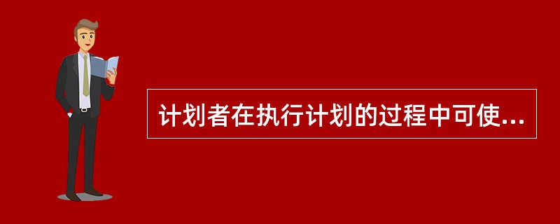 计划者在执行计划的过程中可使用的监控方法很多，利益相关者的反馈可以对执行过程进行