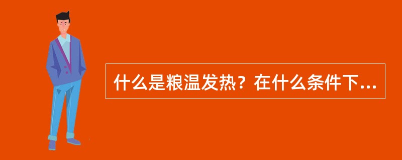 什么是粮温发热？在什么条件下粮食容易出现发热？