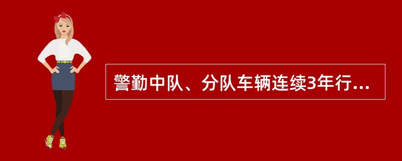 警勤中队、分队车辆连续3年行驶100万公里以上无等级事故，可视情给主管干部（）一