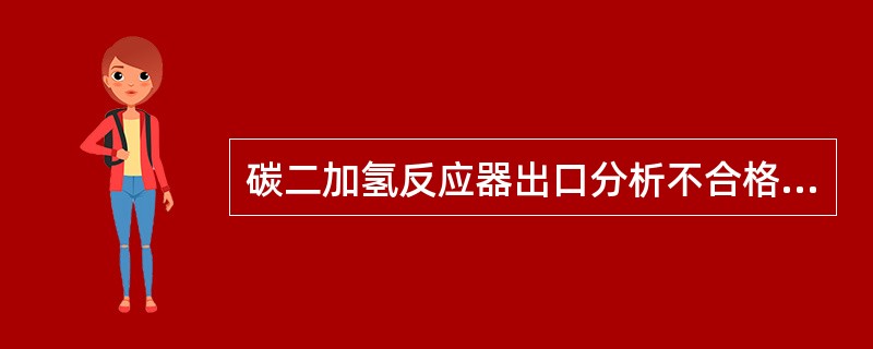 碳二加氢反应器出口分析不合格正确的处理方法是（）。