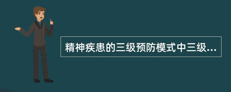 精神疾患的三级预防模式中三级预防最重要。