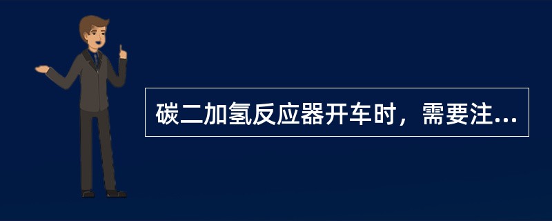 碳二加氢反应器开车时，需要注意的有（）。