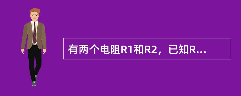 有两个电阻R1和R2，已知R1：R2=1：4。若它们在电路中串联，则电阻上的电压