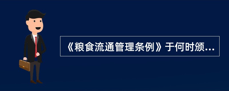 《粮食流通管理条例》于何时颁布生效？