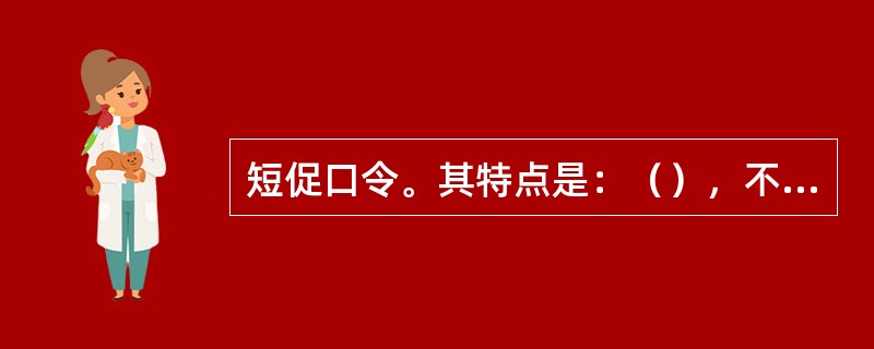 短促口令。其特点是：（），不论几个字，中间（）、（），通常按音节（字数）平均分配