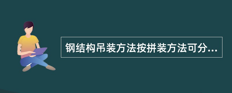 钢结构吊装方法按拼装方法可分为高空拼装法和（）法。