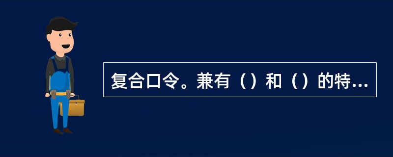 复合口令。兼有（）和（）的特点。