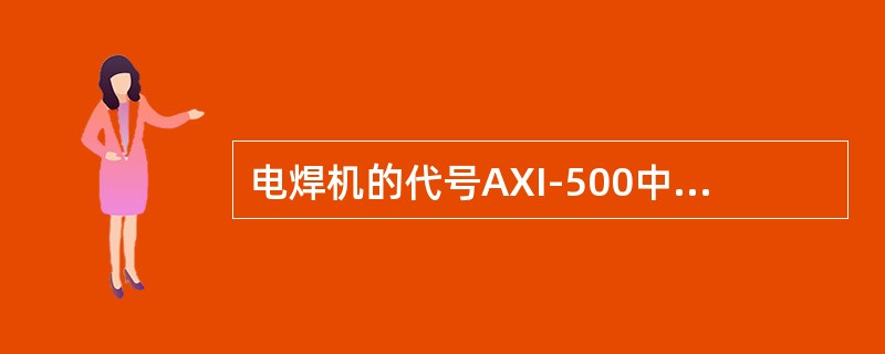 电焊机的代号AXI-500中数字“500”的含义是（）。