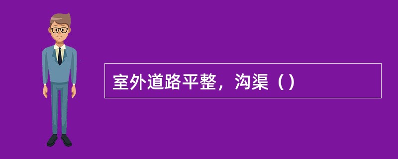 室外道路平整，沟渠（）