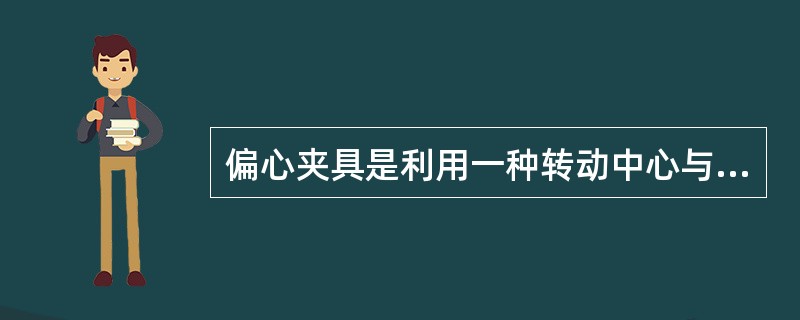 偏心夹具是利用一种转动中心与几何中心（）的偏心件来夹紧的。