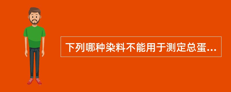 下列哪种染料不能用于测定总蛋白（）